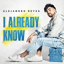 Alejandro Reyes - I Already Know