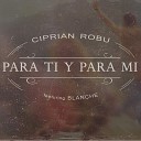 Ciprian Robu feat Blanche - Para Ti Y Para Mi Radio Edit