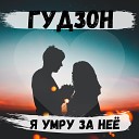 ГУДЗОН - Я умру за нее