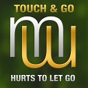 Touch Go - Hurts To Let Go Radio Edit