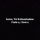 koma Ym blueshadow - I Hate U I Love U