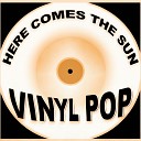 Vinyl Pop - Here Comes the Sun