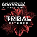 Luca Debonaire Robert Feelgood - Gotta Be Strong Extended Mix