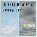 El Sartel - Is This How It s Gonna Be