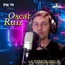 Oscar Ruiz - La Historia Con l