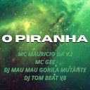 MC Mauricio da V I mc gee DJ MAU MAU GORILA MUTANTE DJ Tom Beat… - O Piranha