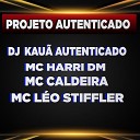 Dj Kau Autenticado feat MC Harri DM MC Caldeira Mc L o… - PROJETO AUTENTICADO