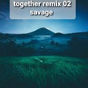 02 savage - Together remix