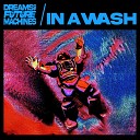 Dreams of Future Machines - In a Wash