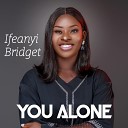Bridget Ifeanyi - You Alone