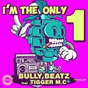 Bully Beatz feat Tigger MC - I m The Only One