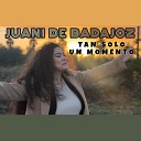 Juani de Badajoz - Tan Solo un Momento