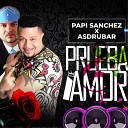 Papi Sanchez feat Asdrubar - Prueba de Amor