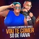 Tito Gomes Menino da Dan a - Vou Te Comer S de Raiva