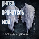 Евгений Курский - Ангел хранитель мой