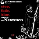 Part Time Heroes - Stop Fade Blur Nextmen Remix