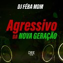 DJ Feba MDM - Agressivo da Nova gera o