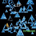 LEP - If It Was Easy