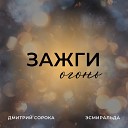 Дмитрий Сорока… - Зажги огонь