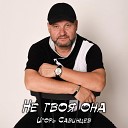 Игорь Савинцев - Не твоя она