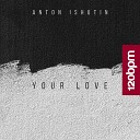 Anton Ishutin - Your Love Original Mix