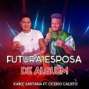 Kaike Santana feat C cero Calisto - Futura Esposa de Algu m