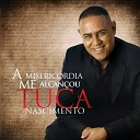 Tuca Nascimento - A Miseric rdia Me Alcan ou