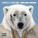Eyeoneyez feat Gucci Mane - Polar Bear feat Gucci Mane