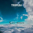 TRIPLE6 - Say When