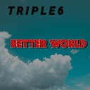 TRIPLE6 - Better World