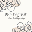 bear dagreat - Just The Beginning