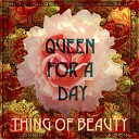 Thing of Beauty - Queen for a Day