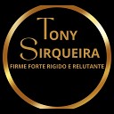 Tony Sirqueira - Firme Forte Rigido e Relutante