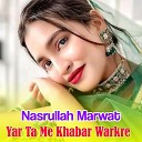 Nasrullah Marwat - Yar Ta Me Khabar Warkre
