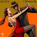 DJ EFX - I Wanna Be Original Mix