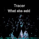 Tracer - What She Said