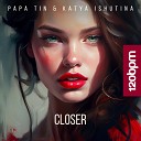 Papa Tin Katya Ishutina - Closer Radio Edit