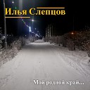 Илья Слепцов - Мой родной край