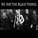 We Are The Black Things - Cake n eat It Too