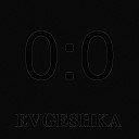 EvgeShka - 0 0