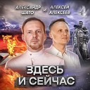 Александр ШАТО, Алексей Алексеев - Здесь и сейчас