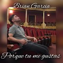 Brian Garc a - Porque Tu Me Gustas