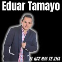 Eduar tamayo - El Que Mas Te Ama