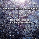 Ron Whitehead Lee Troutman - Pack My Soul in Dry Ice