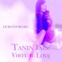 Tanin Jazz - Virtual Love Dubstep Remix