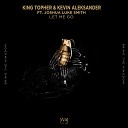 King Topher Kevin Aleksander feat Joshua Luke… - Let Me Go