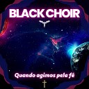 Black Choir - Quando Agimos pela F