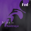 KRD - Briza da Madruga