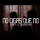 SOFT C feat RIGAN RH - No Digas Que No