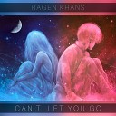 Ragen Khans - Can t Let You Go
